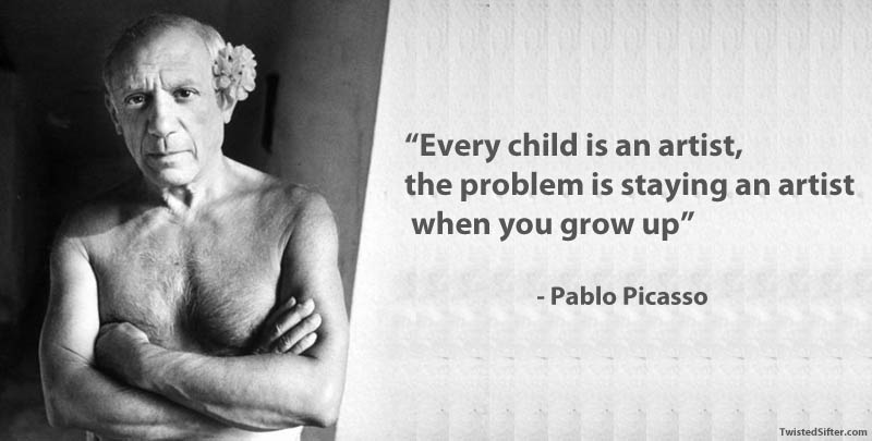 "Todo niño es un artista, el problema es seguir siendo un artista cuando creces".