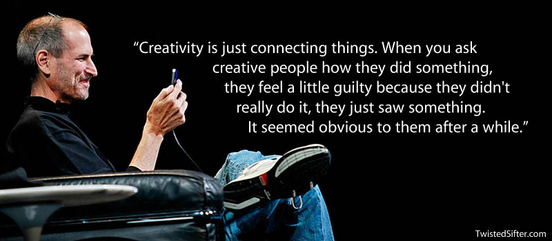 "La creatividad es simplemente conectar cosas. Cuando le preguntas a las personas creativas cómo hicieron algo, se sienten un poco culpables, porque en realidad no lo hicieron, simplemente vieron algo. Algo que después de algún tiempo, les pareció obvio".