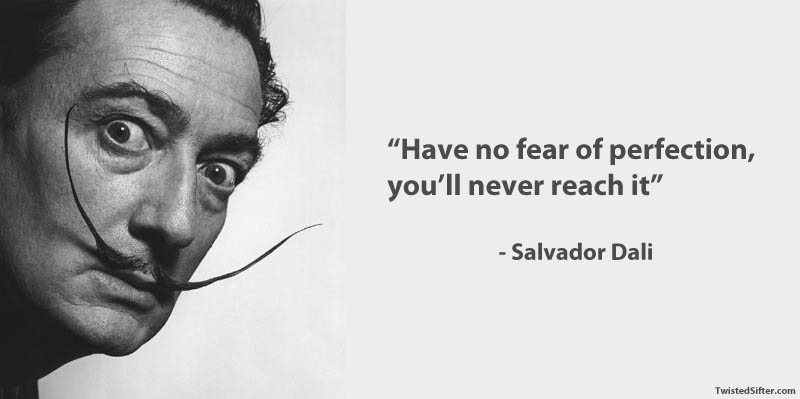 "No tengas miedo de la perfección, nunca la vas a alcanzar".