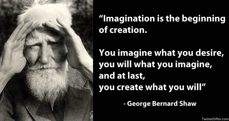 "La imaginación es el principio de la creación. Imaginas lo que deseas, persigues lo que imaginas y finalmente, creas lo que persigues".