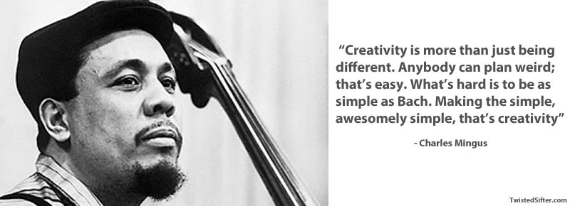 "La creatividad es algo más que ser diferente. Cualquiera puede pensar de forma extraña; eso es fácil. Lo difícil es ser tan sencillo como Bach. Hacer lo sencillo, asombrosamente sencillo, eso es creatividad".