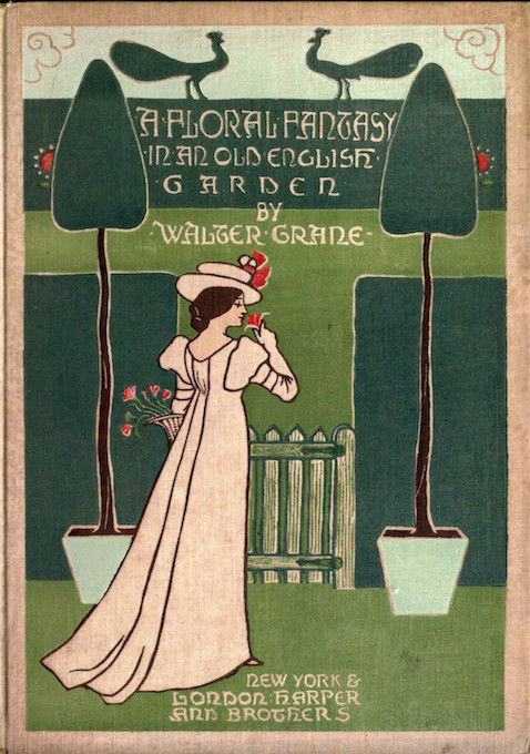 Walter Crane. A Floral Fantasy in an Old English Garden. London: Harper, 1899